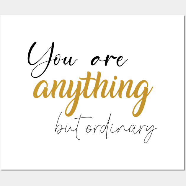 You are anything but ordinary Wall Art by evergreeniraz